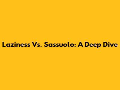 Laziness Vs. Sassuolo: A Deep Dive