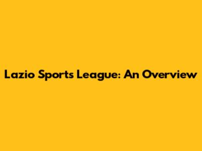 Lazio Sports League: An Overview