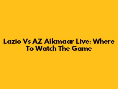 Lazio Vs AZ Alkmaar Live: Where To Watch The Game