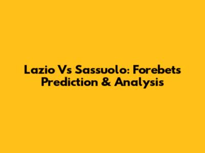 Lazio Vs Sassuolo: Forebet's Prediction & Analysis