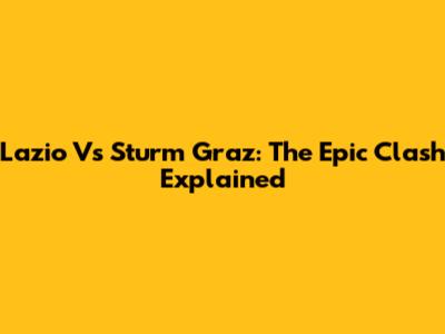 Lazio Vs Sturm Graz: The Epic Clash Explained