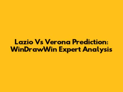 Lazio Vs Verona Prediction: WinDrawWin Expert Analysis