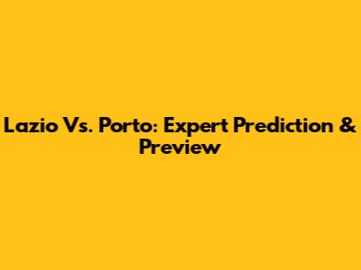 Lazio Vs. Porto: Expert Prediction & Preview