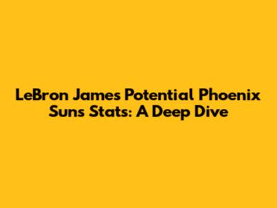 LeBron James' Potential Phoenix Suns Stats: A Deep Dive