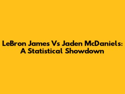LeBron James Vs Jaden McDaniels: A Statistical Showdown