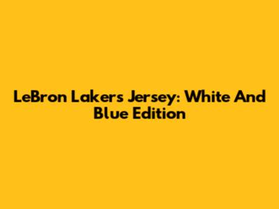 LeBron Lakers Jersey: White And Blue Edition