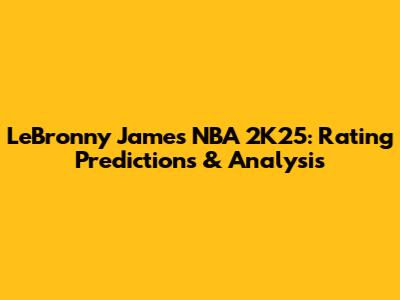 LeBronny James NBA 2K25: Rating Predictions & Analysis