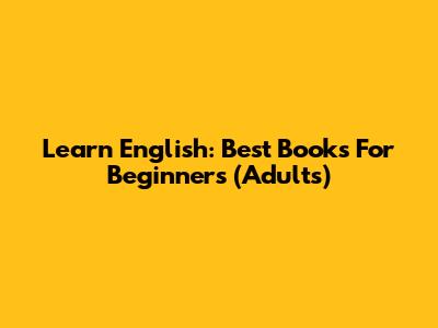 Learn English: Best Books For Beginners (Adults)