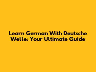 Learn German With Deutsche Welle: Your Ultimate Guide