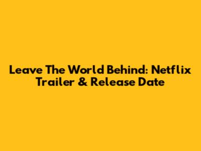 Leave The World Behind: Netflix Trailer & Release Date