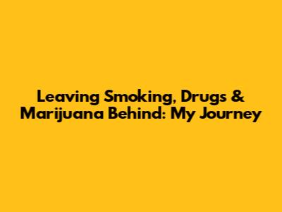 Leaving Smoking, Drugs & Marijuana Behind: My Journey