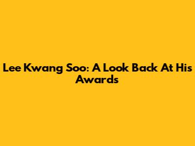 Lee Kwang Soo: A Look Back At His Awards