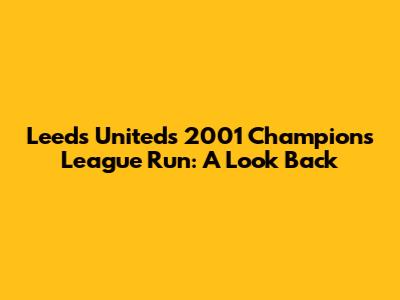Leeds United's 2001 Champions League Run: A Look Back