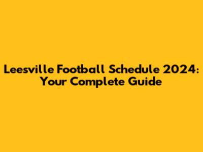 Leesville Football Schedule 2024: Your Complete Guide