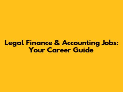 Legal Finance & Accounting Jobs: Your Career Guide