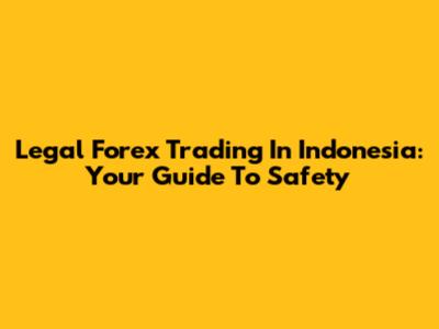 Legal Forex Trading In Indonesia: Your Guide To Safety