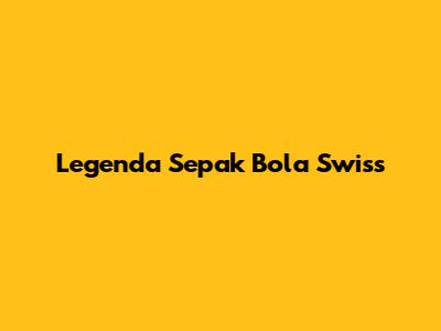 Legenda Sepak Bola Swiss