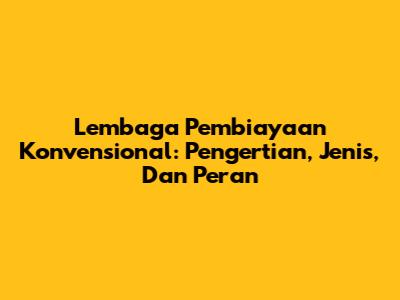 Lembaga Pembiayaan Konvensional: Pengertian, Jenis, Dan Peran