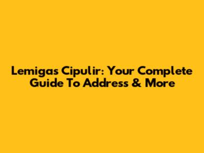 Lemigas Cipulir: Your Complete Guide To Address & More