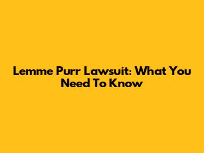 Lemme Purr Lawsuit: What You Need To Know