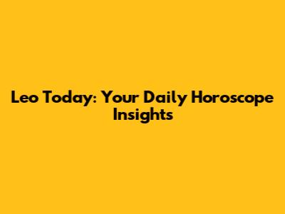 Leo Today: Your Daily Horoscope Insights