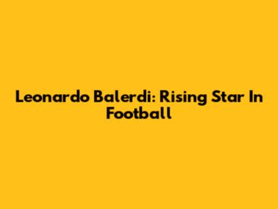 Leonardo Balerdi: Rising Star In Football