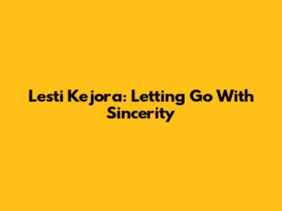Lesti Kejora: Letting Go With Sincerity