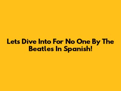 Let's Dive Into 'For No One' By The Beatles In Spanish!