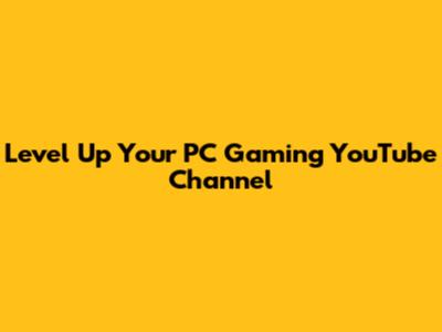 Level Up Your PC Gaming YouTube Channel