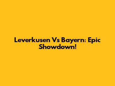Leverkusen Vs Bayern: Epic Showdown!