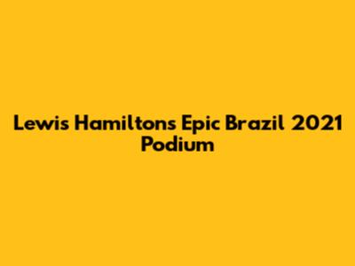 Lewis Hamilton's Epic Brazil 2021 Podium