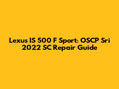 Lexus IS 500 F Sport: OSCP Sri 2022 SC Repair Guide