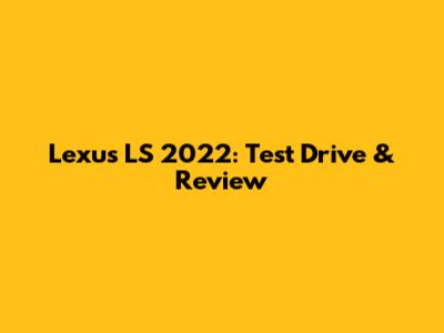 Lexus LS 2022: Test Drive & Review