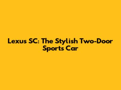 Lexus SC: The Stylish Two-Door Sports Car