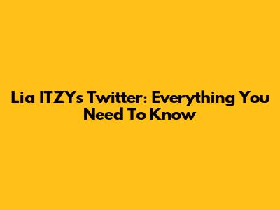 Lia ITZY's Twitter: Everything You Need To Know