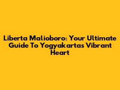 Liberta Malioboro: Your Ultimate Guide To Yogyakarta's Vibrant Heart