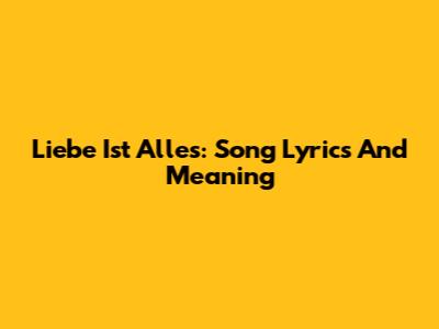 Liebe Ist Alles: Song Lyrics And Meaning