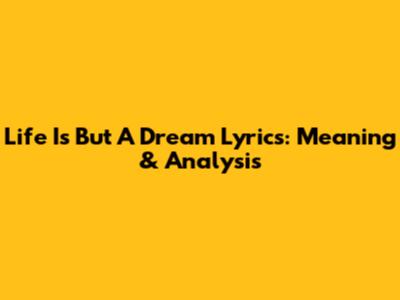 Life Is But A Dream Lyrics: Meaning & Analysis