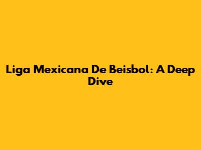 Liga Mexicana De Beisbol: A Deep Dive