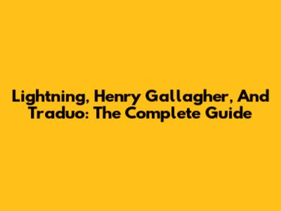 Lightning, Henry Gallagher, And Traduo: The Complete Guide