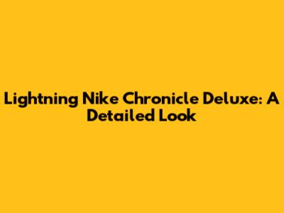 Lightning Nike Chronicle Deluxe: A Detailed Look