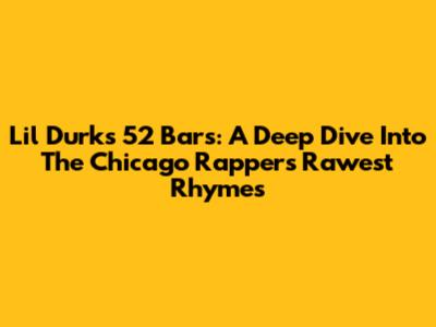 Lil Durk's 52 Bars: A Deep Dive Into The Chicago Rapper's Rawest Rhymes