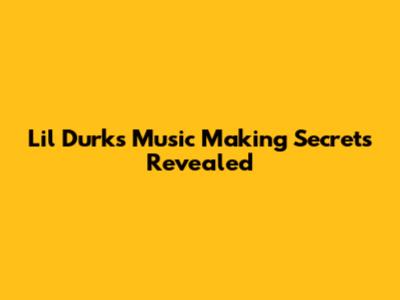 Lil Durk's Music Making Secrets Revealed