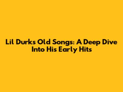 Lil Durk's Old Songs: A Deep Dive Into His Early Hits
