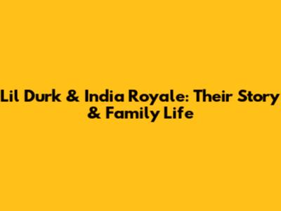 Lil Durk & India Royale: Their Story & Family Life