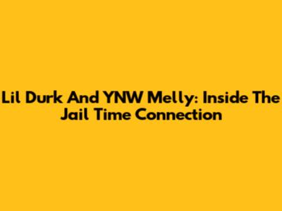 Lil Durk And YNW Melly: Inside The Jail Time Connection