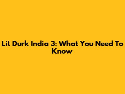 Lil Durk India 3: What You Need To Know