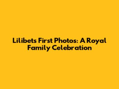 Lilibet's First Photos: A Royal Family Celebration
