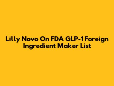 Lilly Novo On FDA GLP-1 Foreign Ingredient Maker List