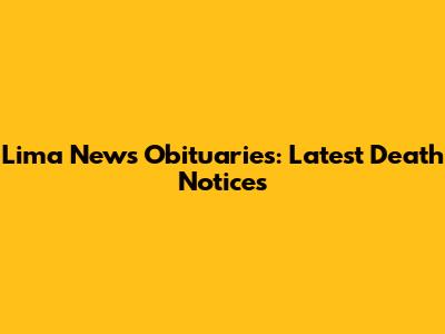 Lima News Obituaries: Latest Death Notices